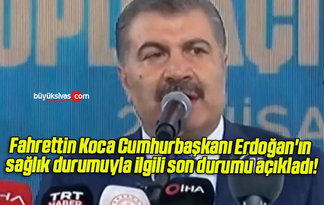 Fahrettin Koca Cumhurbaşkanı Erdoğan’ın sağlık durumuyla ilgili son durumu açıkladı!