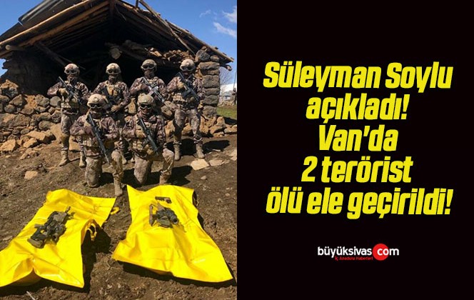 Süleyman Soylu açıkladı! Van’da 2 terörist ölü ele geçirildi!