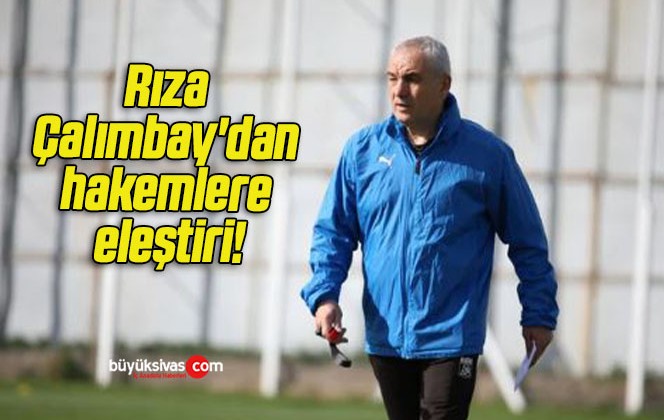 Rıza Çalımbay’dan hakemlere eleştiri!