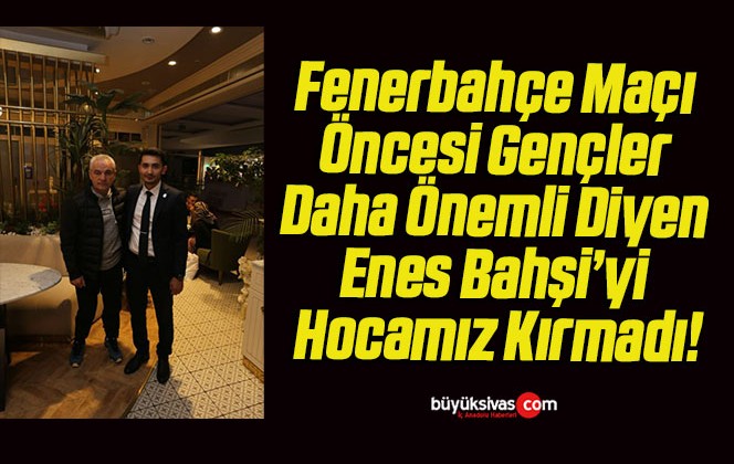 Fenerbahçe Maçı Öncesi Gençler Daha Önemli Diyen Enes Bahşi’yi Hocamız Kırmadı!