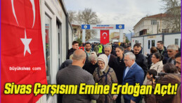 Sivas Çarşısını Emine Erdoğan Açtı!
