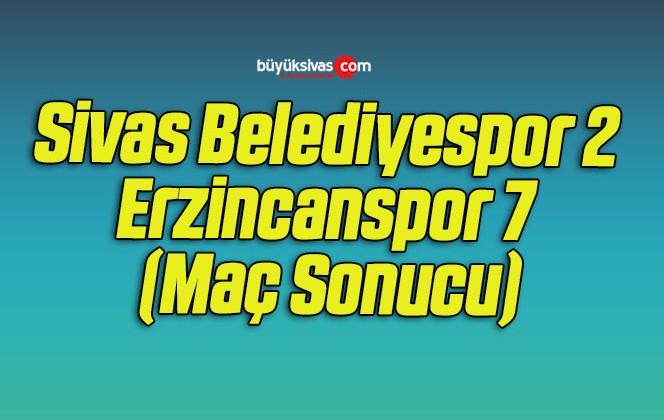 Sivas Belediyespor 2 Erzincanspor 7 (Maç Sonucu)