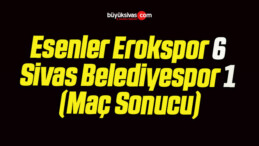 Esenler Erokspor 6 Sivas Belediyespor 1 (Maç Sonucu)