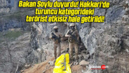 Bakan Soylu duyurdu! Hakkari’de turuncu kategorideki terörist etkisiz hale getirildi!