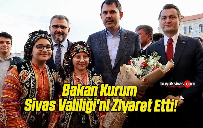 Bakan Kurum Sivas Valiliği’ni Ziyaret Etti!