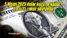 5 Nisan 2023 dolar kuru ne kadar? Euro/TL rekor seviyede!