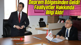 Deprem Bölgesinden Geldi! Faaliyetler Hakkında Bilgi Aldı!