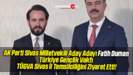 AK Parti Sivas Milletvekili Aday Adayı Fatih Duman Türkiye Gençlik Vakfı TÜGVA Sivas İl Temsilciliğini Ziyaret Etti!