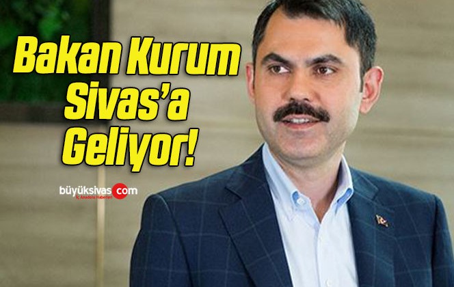 Bakan Kurum Sivas’a Geliyor!