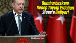 Cumhurbaşkanı Recep Tayyip Erdoğan Sivas’a Geliyor!