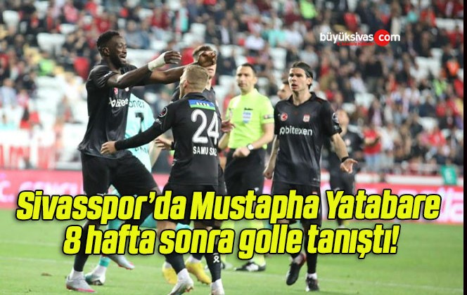 Sivasspor’da Mustapha Yatabare 8 hafta sonra golle tanıştı!