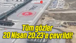 Tüm gözler 20 Nisan 20.23’e çevrildi!