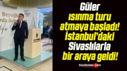 Güler ısınma turu atmaya başladı! İstanbul’daki Sivaslılarla bir araya geldi!