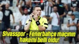 Sivasspor – Fenerbahçe maçının hakemi belli oldu!