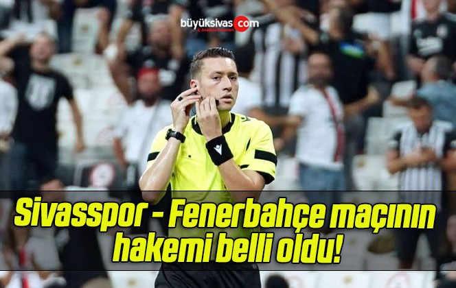 Sivasspor – Fenerbahçe maçının hakemi belli oldu!