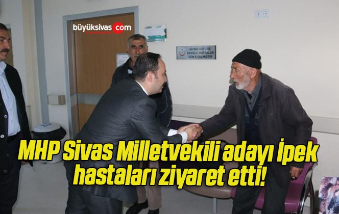 MHP Sivas Milletvekili adayı İpek hastaları ziyaret etti!