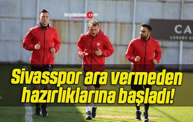 Sivasspor ara vermeden hazırlıklarına başladı!