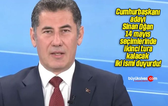 Cumhurbaşkanı adayı Sinan Oğan 14 mayıs seçimlerinde ikinci tura kalacak iki ismi duyurdu!