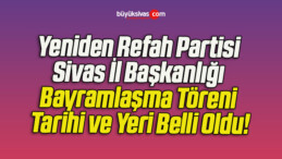 Yeniden Refah Partisi Sivas İl Başkanlığı Bayramlaşma Töreni Tarihi ve Yeri Belli Oldu!