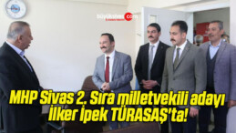 MHP Sivas 2. Sıra milletvekili adayı İlker İpek TÜRASAŞ’ta!