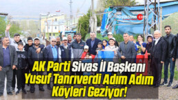 AK Parti Sivas İl Başkanı Yusuf Tanrıverdi Adım Adım Köyleri Geziyor!