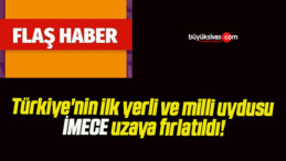 Türkiye’nin ilk yerli ve milli uydusu İMECE uzaya fırlatıldı!