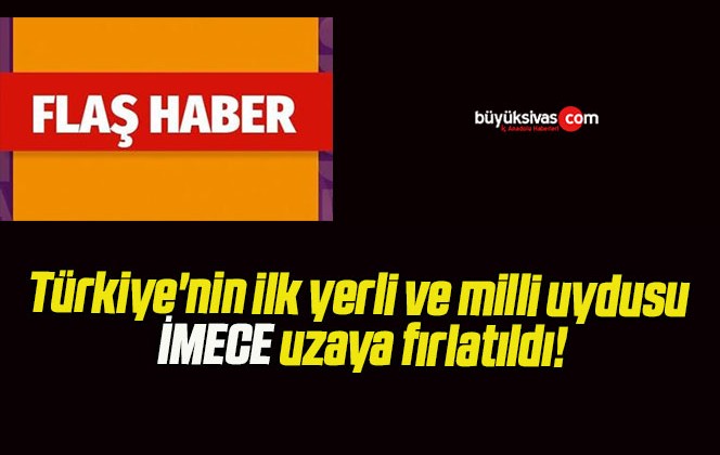 Türkiye’nin ilk yerli ve milli uydusu İMECE uzaya fırlatıldı!