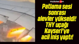 Patlama sesi sonrası alevler yükseldi! THY uçağı Kayseri’ye acil iniş yaptı!