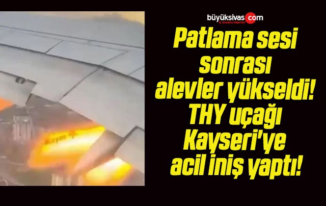 Patlama sesi sonrası alevler yükseldi! THY uçağı Kayseri’ye acil iniş yaptı!