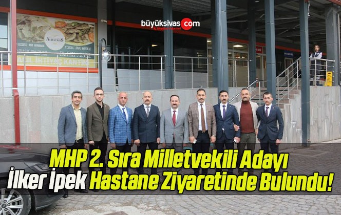 MHP 2. Sıra Milletvekili Adayı İlker İpek Hastane Ziyaretinde Bulundu!