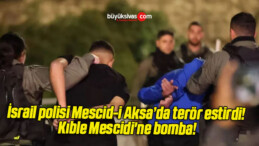 İsrail polisi Mescid-i Aksa’da terör estirdi! Kıble Mescidi’ne bomba!