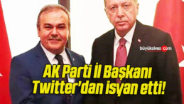 AK Parti İl Başkanı Twitter’dan isyan etti!