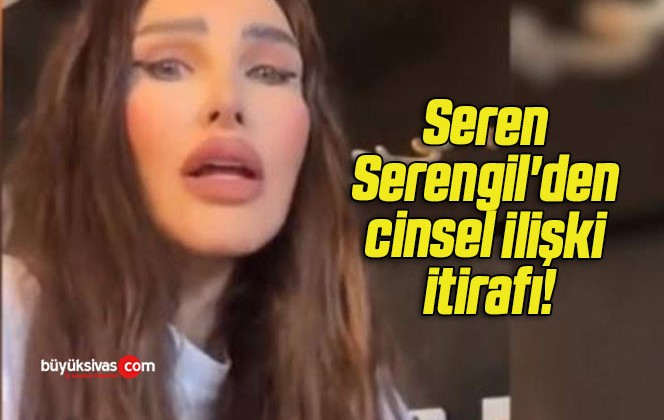 Seren Serengil’den cinsel ilişki itirafı!