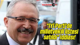 “İYİ Parti’de milletvekili listesi satıldı” iddiası!