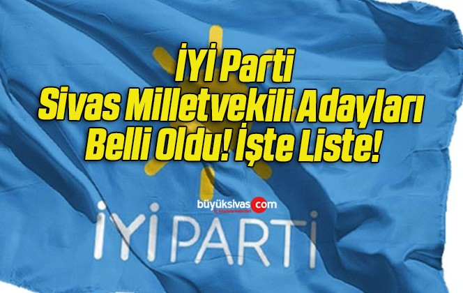 İYİ Parti Sivas Milletvekili Adayları Belli Oldu! İşte Liste!