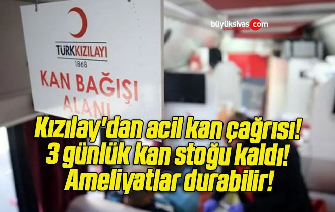 Kızılay’dan acil kan çağrısı! 3 günlük kan stoğu kaldı! Ameliyatlar durabilir!