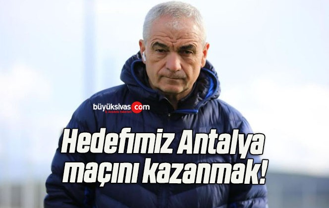 Hedefimiz Antalya maçını kazanmak!