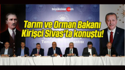 Tarım ve Orman Bakanı Kirişci Sivas’ta konuştu!