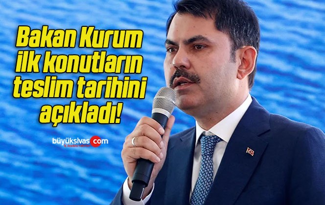 Bakan Kurum ilk konutların teslim tarihini açıkladı!