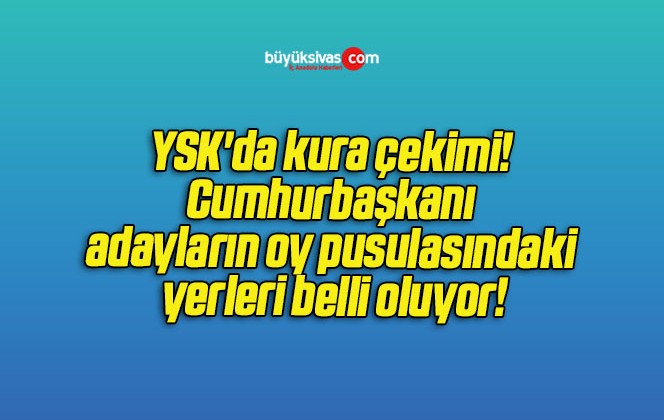 YSK’da kura çekimi! Cumhurbaşkanı adayların oy pusulasındaki yerleri belli oluyor!