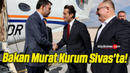 Bakan Murat Kurum Sivas’ta!