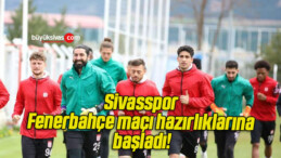 Sivasspor Fenerbahçe maçı hazırlıklarına başladı!