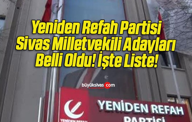 Yeniden Refah Partisi Sivas Milletvekili Adayları Belli Oldu! İşte Liste!