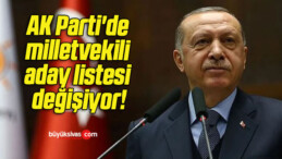 AK Parti’de milletvekili aday listesi değişiyor!