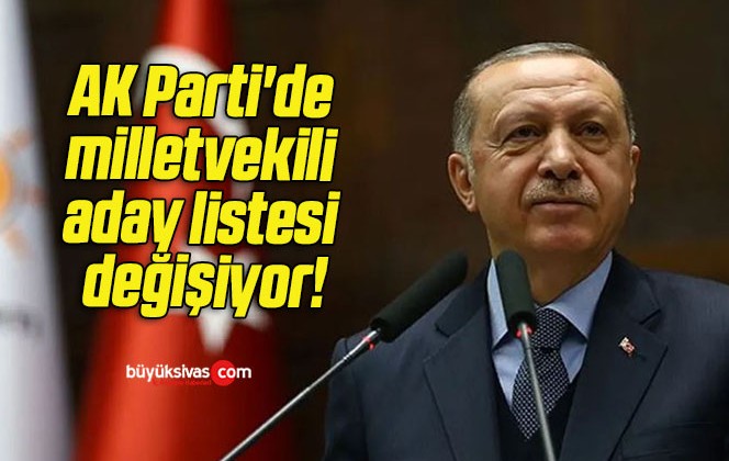 AK Parti’de milletvekili aday listesi değişiyor!