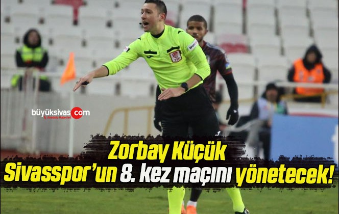 Zorbay Küçük Sivasspor’un 8. kez maçını yönetecek!