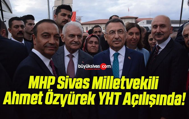 MHP Sivas Milletvekili Ahmet Özyürek YHT Açılışında!