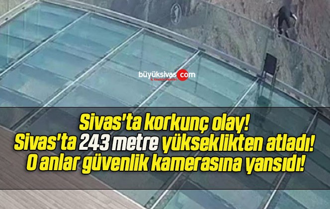 Sivas’ta korkunç olay! Sivas’ta 243 metre yükseklikten atladı! O anlar güvenlik kamerasına yansıdı!