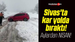 Sivas’ta kar yolda bıraktı!