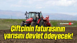 Çiftçinin faturasının yarısını devlet ödeyecek!